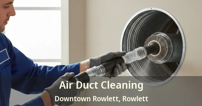 Air Duct Cleaning Downtown Rowlett, Rowlett - TX
