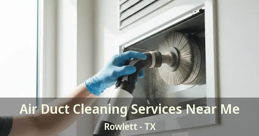 Air Duct Cleaning Services Near Me Rowlett - TX