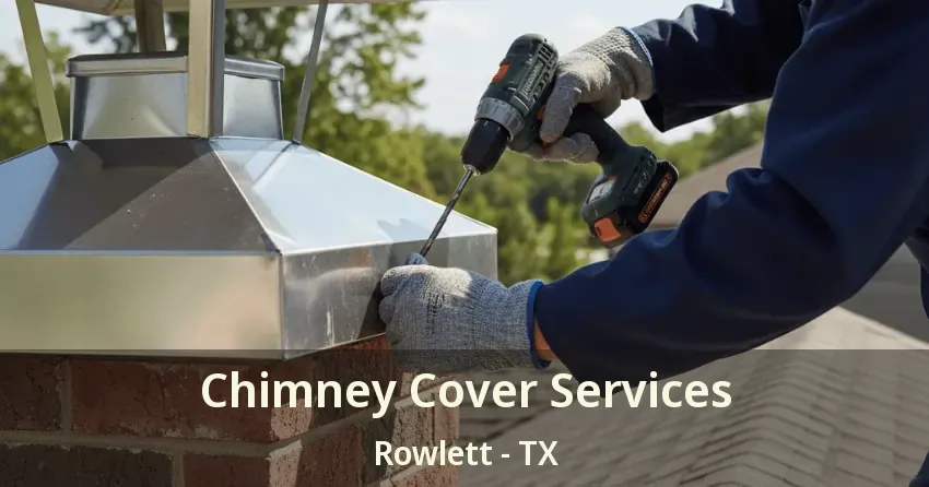 Chimney Cover Services Rowlett - TX Chimney Cover Services Rowlett - TX