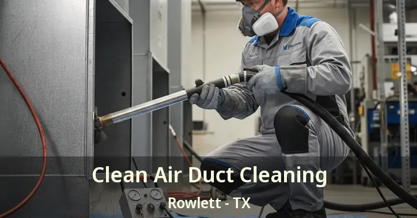 Clean Air Duct Cleaning Rowlett - TX