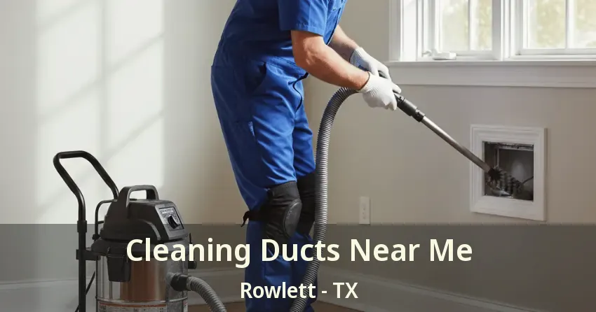 Cleaning Ducts Near Me Rowlett - TX
