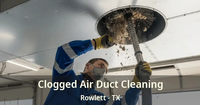 Clogged Air Duct Cleaning Rowlett - TX Clogged Air Duct Cleaning Rowlett - TX
