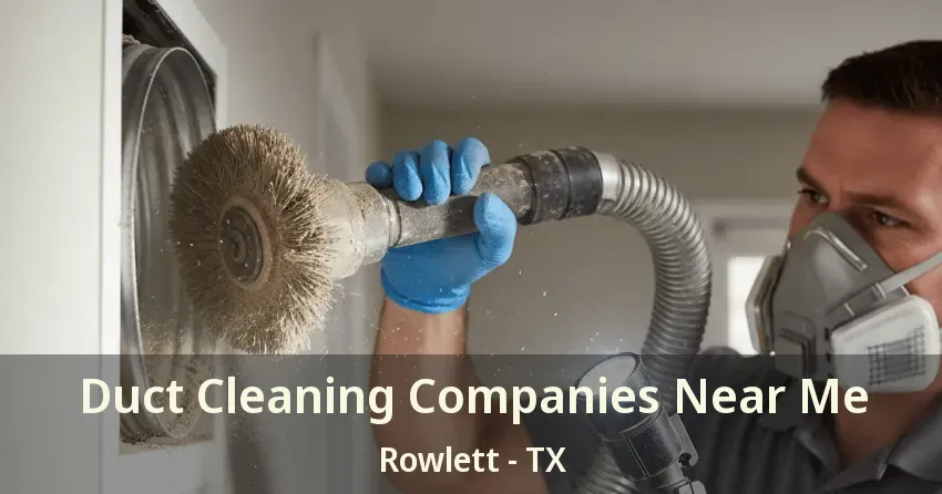 Duct Cleaning Companies Near Me Rowlett - TX
