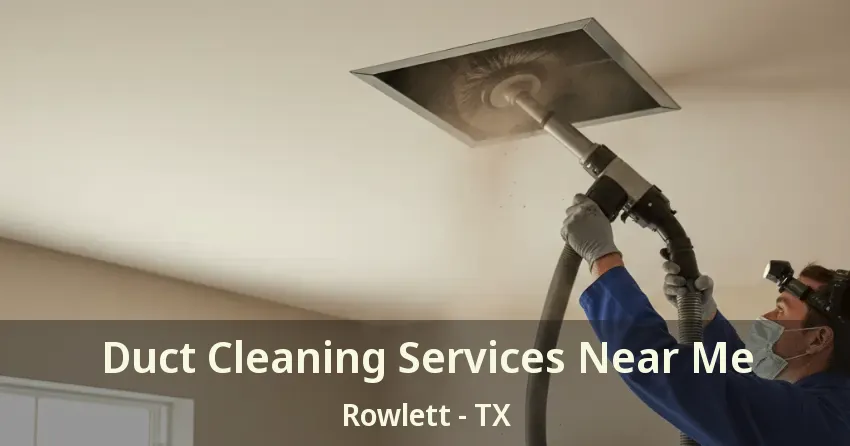 Duct Cleaning Services Near Me Rowlett - TX Duct Cleaning Services Near Me Rowlett - TX