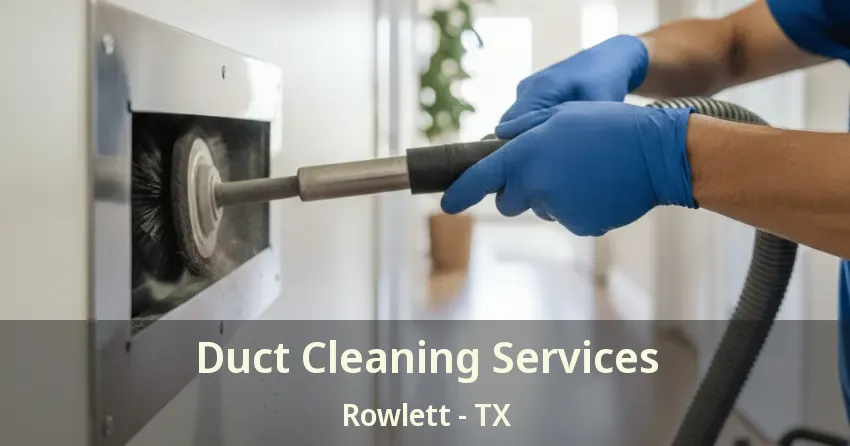 Duct Cleaning Services Rowlett - TX