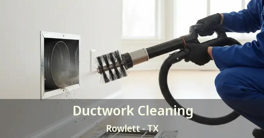 Ductwork Cleaning Rowlett - TX