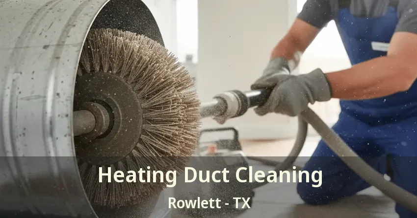 Heating Duct Cleaning Rowlett - TX Heating Duct Cleaning Rowlett - TX