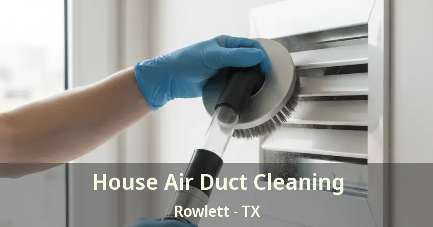 House Air Duct Cleaning Rowlett - TX House Air Duct Cleaning Rowlett - TX